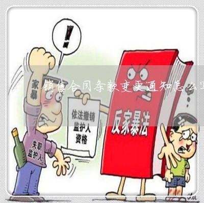 推薦動態(tài)知識:銷售合同條款變更通知怎么寫-購銷合同變更說明「4月已更新動態(tài)」